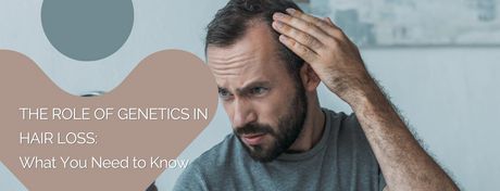 The Role of Genetics in Hair Loss: What You Need to Know