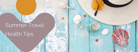 Summer Travel Health Tips: How to Stay Well on the Go