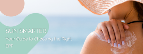 Sun Smarter: Your Guide to Choosing the Right SPF
